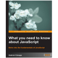WHAT YOU NEED TO KNOW ABOUT JAVASCRIPT