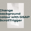 CHANGE BACKGROUND COLOUR WITH GSAP SCROLLTRIGGER